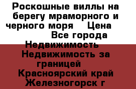 Роскошные виллы на берегу мраморного и черного моря. › Цена ­ 450 000 - Все города Недвижимость » Недвижимость за границей   . Красноярский край,Железногорск г.